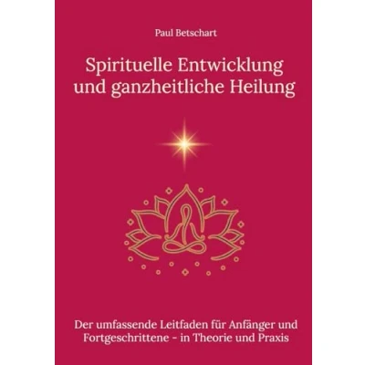 Abbildung von Spirituelle Entwicklung und ganzheitliche Heilung: Der umfassende Leitfaden für Anfänger Fortgeschrittene in Theorie Praxis