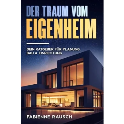 Abbildung von Der Traum vom Eigenheim: Dein Ratgeber für Planung, Bau und Einrichtung