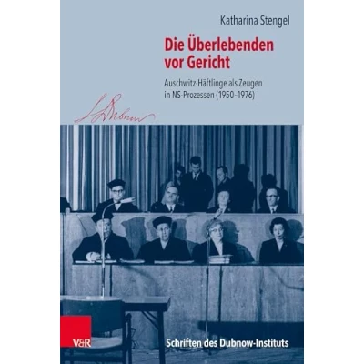 Abbildung von Die Überlebenden vor Gericht: Auschwitz Häftlinge als Zeugen in NS Prozessen (19501976) (Schriften des Dubnow Instituts)