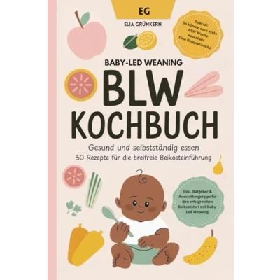 Abbildung von BLW Kochbuch: Gesund und selbstständig essen 50 Rezepte für die breifreie Beikosteinführung: Baby Led Weaning Breifrei