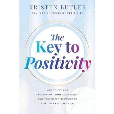 Abbildung von the Key to Positivity: Why You&#039;ve Got Comfort Zone All Wrong And How Tap Its Power Live Your Best Life Now