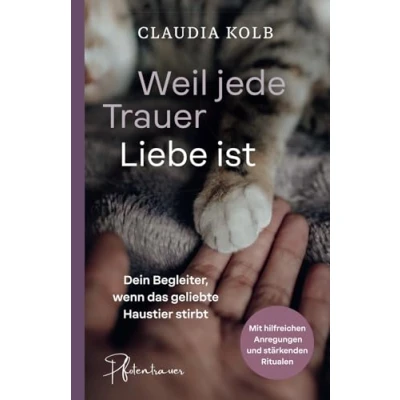 Abbildung von Weil jede Trauer Liebe ist: Dein Begleiter, wenn das geliebte Haustier stirbt