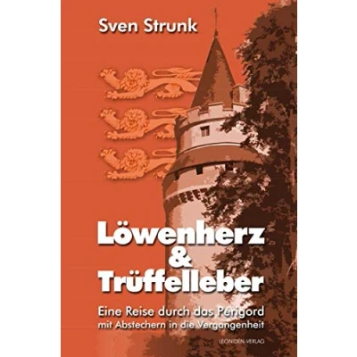 Abbildung von Löwenherz und Trüffelleber: Eine Reise durch das Périgord mit Abstechern in die Vergangenheit