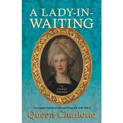 Abbildung von A Lady in Waiting the Complete Journals of Court and Private Life Time Queen Charlotte