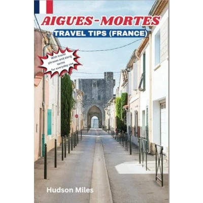 Abbildung von Aigues Mortes Travel Tips (France): Discover the most up to date and amazing places explore in Mortes, along with current information ... see (Budget Friendly Cities Europe)
