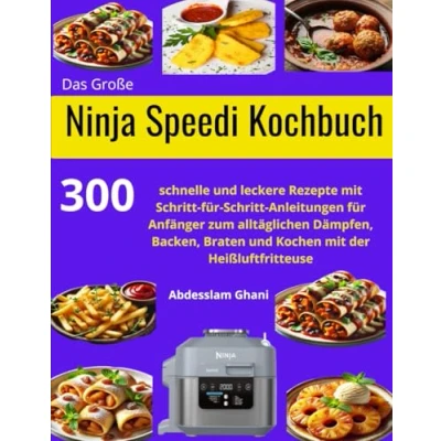 Abbildung von Das Große Ninja Speedi Kochbuch: 300 schnelle und leckere Rezepte mit Schritt für Anleitungen Anfänger zum alltäglichen Dämpfen, Backen, Braten Kochen der Heißluftfritteuse