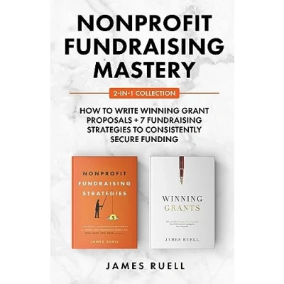 Abbildung von Nonprofit Fundraising Mastery 2 in 1 Collection: How to Write Winning Grant Proposals + 7 Strategies Consistently Secure Funding