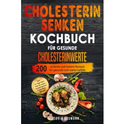 Abbildung von Cholesterin senken Kochbuch für gesunde Cholesterinwerte: 200 einfache und leckere Rezepte starke Gefäße. Inkl. 14 Tage Diät Plan einen ausgewogenen Cholesterinspiegel