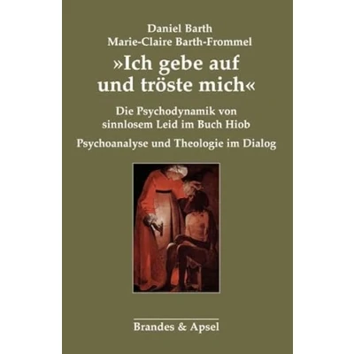 Abbildung von »Ich gebe auf und tröste mich«: Die Psychodynamik von sinnlosem Leid im Buch Hiob. Psychoanalyse Theologie Dialog