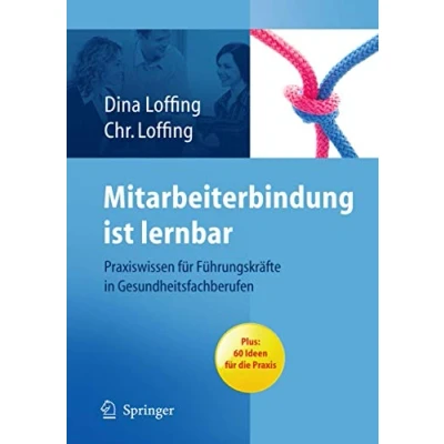 Abbildung von Mitarbeiterbindung ist lernbar: Praxiswissen für Führungskräfte in Gesundheitsfachberufen