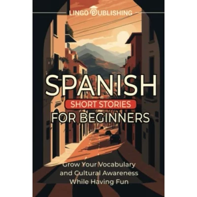 Abbildung von Spanish Short Stories for Beginners: Grow Your Vocabulary and Cultural Awareness While Having Fun (From Beginner to Advanced)