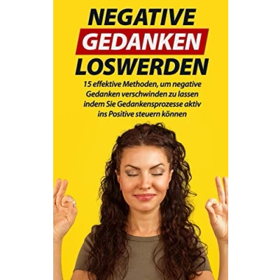Abbildung von negative Gedanken loswerden: 15 effektive Methoden, um verschwinden zu lassen indem Sie Gedankensprozesse aktiv ins Positive steuern können