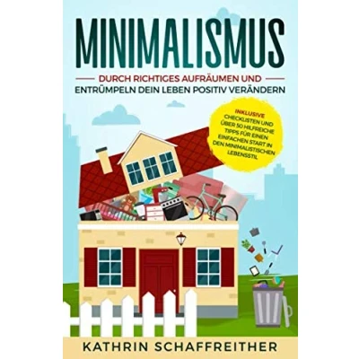 Abbildung von Minimalismus: Durch richtiges Aufräumen und Entrümpeln dein Leben positiv verändern inklusive Checklisten über 50 hilfreiche Tipps für einen einfachen Start in den minimalistischen Lebensstil
