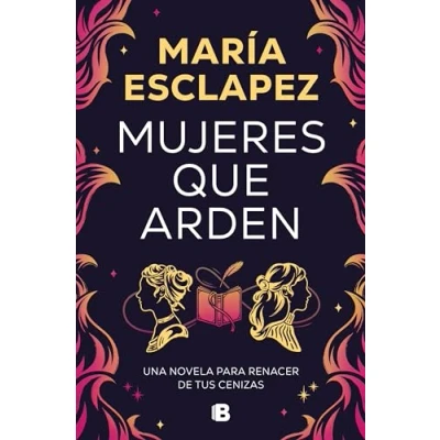 Abbildung von Mujeres que arden: Una novela para renacer de tus cenizas (Ediciones B)