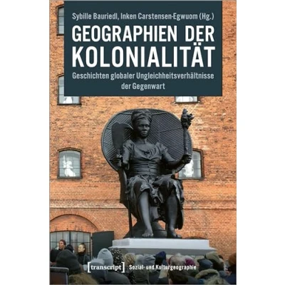 Abbildung von Geographien der Kolonialität: Geschichten globaler Ungleichheitsverhältnisse Gegenwart (Sozial und Kulturgeographie)