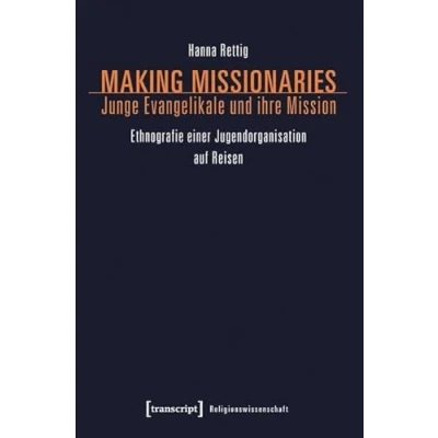 Abbildung von Making Missionaries Junge Evangelikale und ihre Mission: Ethnografie einer Jugendorganisation auf Reisen (Religionswissenschaft)