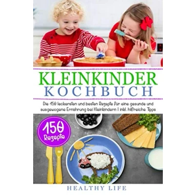 Abbildung von Kleinkinder Kochbuch: Die 150 leckersten und besten Rezepte für eine gesunde ausgewogene Ernährung bei Kleinkindern inkl. hilfreiche Tipps