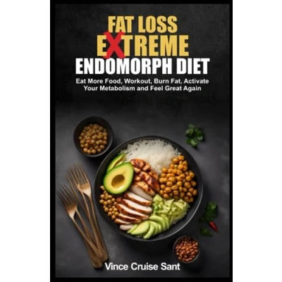 Abbildung von FAT LOSS EXTREME ENDOMORPH DIET: Eat More Food, Workout, Burn Fat, Activate Your Metabolism and Feel Great Again (Discover Metabolic Magic: Path to a Healthier, Fitter You at Any Age)