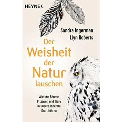 Abbildung von der Weisheit Natur lauschen: Wie uns Bäume, Pflanzen und Tiere in unsere innerste Kraft führen
