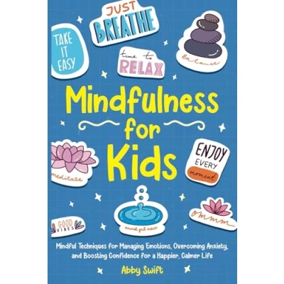 Abbildung von Mindfulness for Kids: Mindful Techniques Managing Emotions, Overcoming Anxiety, and Boosting Confidence a Happier, Calmer Life (Tween Guides to Growing Up)