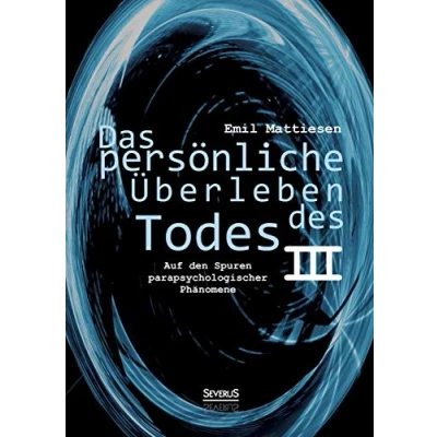 Abbildung von Das persönliche Überleben des Todes, Bd. 3: Auf den Spuren parapsychologischer Phänomene