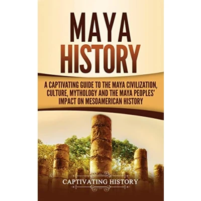 Abbildung von Maya History: A Captivating Guide to the Civilization, Culture, Mythology, and Peoples&#039; Impact on Mesoamerican History