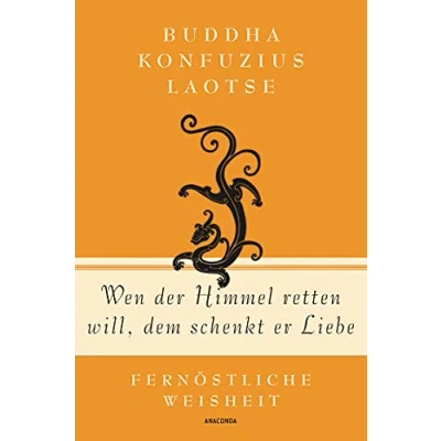 Abbildung von Wen der Himmel retten will, dem schenkt er Liebe Fernöstliche Weisheit: Weisheit von Buddha, Konfuzius und Laotse (Geschenkbuch Gedichte Gedanken, Band 9)