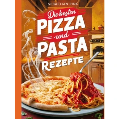 Abbildung von Die besten Pizza und Pasta Rezepte: 50 Rezepte zum nachmachen!
