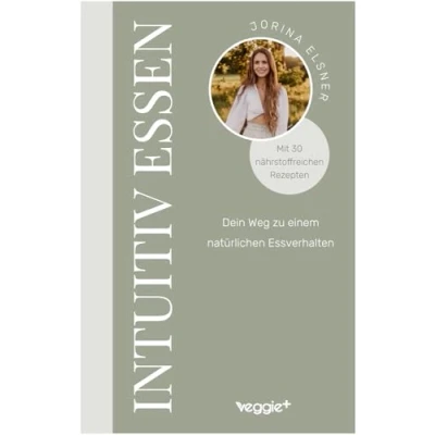 Abbildung von Intuitiv essen: Dein Weg zu einem natürlichen Essverhalten (Der große Ratgeber für eine intuitive Ernährung mit 30 nährstoffreichen Rezepten)