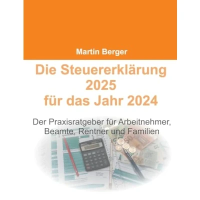 Abbildung von Die Steuererklärung 2025 für das Jahr 2024: Der Praxisratgeber Arbeitnehmer, Beamte, Rentner und Familien