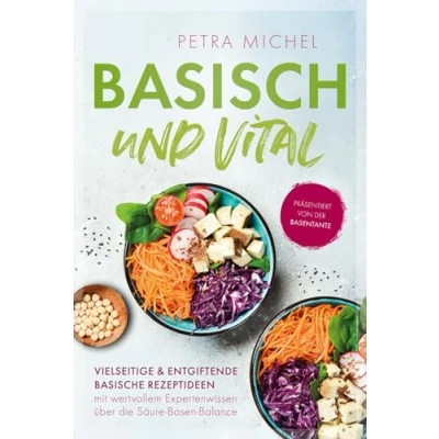 Abbildung von Basisch &amp; Vital Vielseitige und entgiftende basische Rezeptideen mit wertvollem Expertenwissen über die Säure Basen Balance
