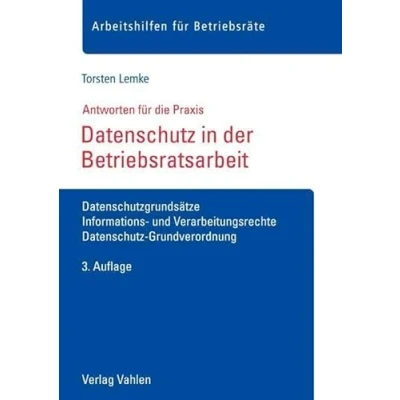 Abbildung von Datenschutz in der Betriebsratsarbeit: Datenschutzgrundsätze, Informations und Verarbeitungsrechte, Grundverordnung (Arbeitshilfen für Betriebsräte)
