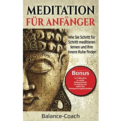 Abbildung von Meditation für Anfänger: Wie Sie Schritt meditieren lernen und Ihre innere Ruhe finden Bonus: Entspannungstechniken mehr Gelassenheit im Alltag