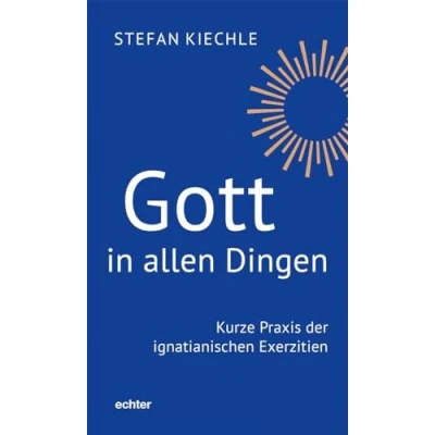 Abbildung von Gott in allen Dingen: Kurze Praxis der ignatianischen Exerzitien