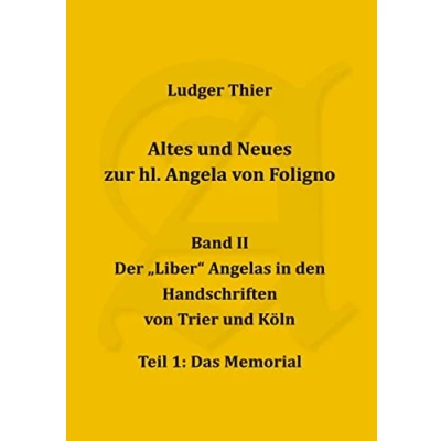 Abbildung von Altes und Neues zur hl. Angela von Foligno, Band. II: Der &quot;Liber&quot; Angelas in den Handschriften Trier Köln, Teil 1: Das Memorial