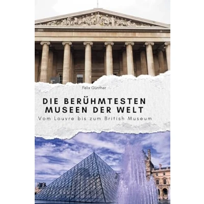 Abbildung von Die berühmtesten Museen der Welt: Vom Louvre bis zum British Museum