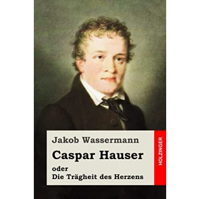 Abbildung von Caspar Hauser oder Die Trägheit des Herzens