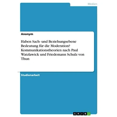 Abbildung von Haben Sach und Beziehungsebene Bedeutung für die Moderation? Kommunikationstheorien nach Paul Watzlawick Friedemann Schulz von Thun