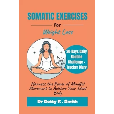 Abbildung von SOMATIC EXERCISES FOR WEIGHT LOSS: Harness the Power of Mindful Movement to Achieve Your Ideal Body