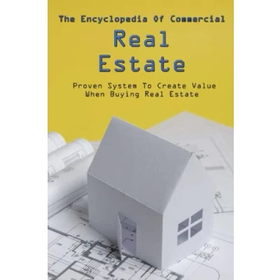 Abbildung von The Encyclopedia Of Commercial Real Estate: Proven System To Create Value When Buying Estate