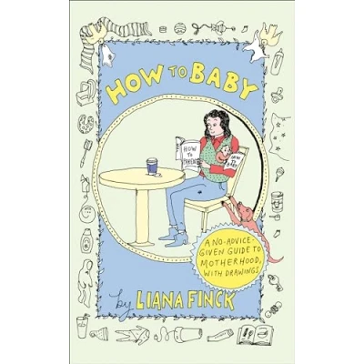 Abbildung von How to Baby: A No Advice Given Guide Motherhood, with Drawings