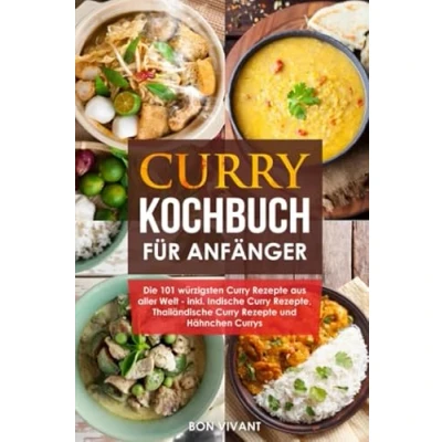 Abbildung von Curry Kochbuch für Anfänger die 101 würzigsten Rezepte aus aller Welt inkl. Indische Rezepte, Thailändische und Hähnchen