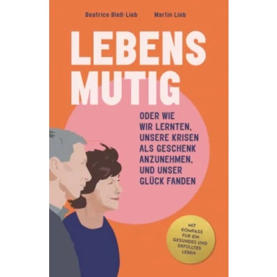 Abbildung von LEBENSMUTIG: ODER WIE WIR LERNTEN, UNSERE KRISEN ALS GESCHENK ANZUNEHMEN, UND UNSER GLÜCK FANDEN