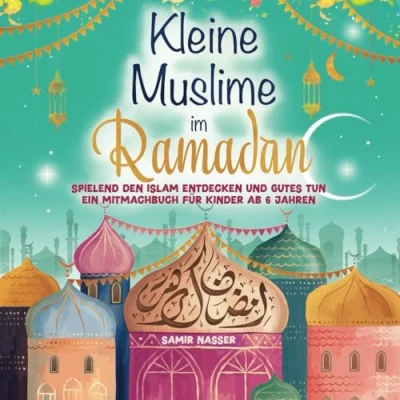 Abbildung von Kleine Muslime im Ramadan: Spielend den Islam entdecken und Gutes tun Ein Mitmachbuch für Kinder ab 6 Jahren