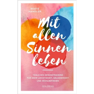 Abbildung von Mit allen Sinnen leben: Tägliches Genusstraining für mehr Leichtigkeit, Gelassenheit und Wohlbefinden