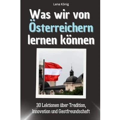 Abbildung von Was wir von Österreichern lernen können Das perfekte Geschenk für Weihnachten und Geburtstag Männer, Frauen Teenager: 30 Lektionen über Tradition, Innovation Gastfreundschaft