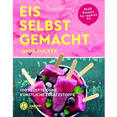 Abbildung von Eis selbstgemacht ohne Zucker: 100 Rezepte künstliche Zusatzstoffe: Zusatzstoffe / Plus für veganes