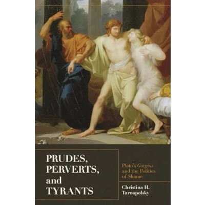 Abbildung von Prudes, Perverts, and Tyrants: Plato&#039;s Gorgias the Politics of Shame