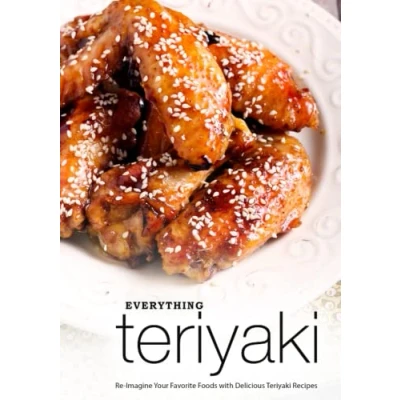 Abbildung von Everything Teriyaki: Re Imagine Your Favorite Foods with Delicious Teriyaki Recipes