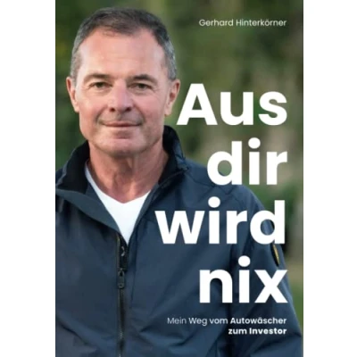Abbildung von Aus dir wird nix: Mein Weg vom Autowäscher zum Investor! Biografie von Tante Fanny Gründer Gerhard Hinterkörner